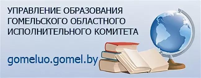 УПРАВЛЕНИЕ ОБРАЗОВАНИЯ ГОМЕЛЬСКОГО ОБЛАСТНОГО ИСПОЛНИТЕЛЬНОГО КОМИТЕТА