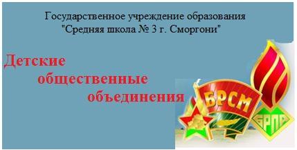 Детские общественные организации государственного учреждения образования "Средняя школа № 3 г. Сморгони"