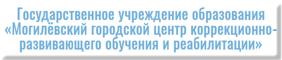 Государственное учреждение образования «Могилевский городской центр коррекционно-развивающего обучения и реабилитации»