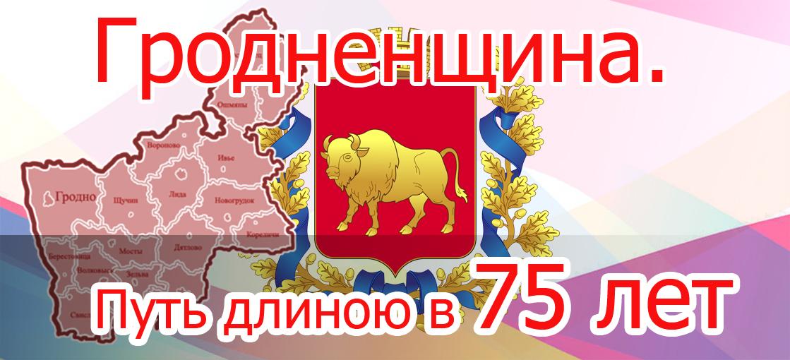 Гродненщина. Путь длиною в 75 лет