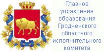 ГЛАВНОЕ УПРАВЛЕНИЕ ОБРАЗОВАНИЯ ГРОДНЕНСКОГО ОБЛАСТНОГО ИСПОЛНИТЕЛЬНОГО КОМИТЕТА