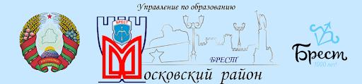 УПРАВЛЕНИЕ ПО ОБРАЗОВАНИЮ АДМИНИСТРАЦИИ МОСКОВСКОГО РАЙОНА Г. БРЕСТА