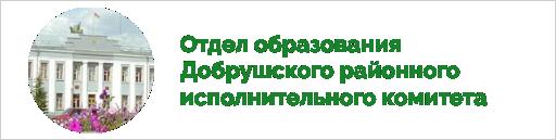 ОТДЕЛ ОБРАЗОВАНИЯ ДОБРУШСКОГО РАЙИСПОЛКОМА