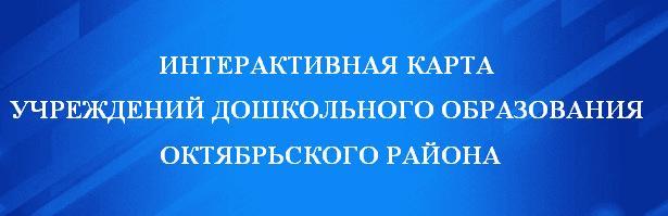 Интерактивная карта учреждений дошкольного образования Октябрьского района