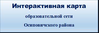 Интерактивная карта образовательной сети Осиповичского райисполкома