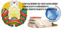 УПРАВЛЕНИЕ ПО ОБРАЗОВАНИЮ МИНСКОГО РАЙОННОГО ИСПОЛНИТЕЛЬНОГО КОМИТЕТА