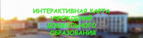 Интерактивная карта учреждений дошкольного образования