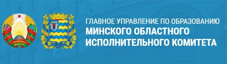 ГЛАВНОЕ УПРАВЛЕНИЕ ПО ОБРАЗОВАНИЮ МИНСКОГО ОБЛАСТНОГО ИСПОЛНИТЕЛЬНОГО КОМИТЕТА