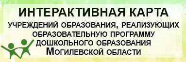 ИНТЕРАКТИВНАЯ КАРТА учреждений образования, реализующих образовательную программу дошкольного образования Могилевской области